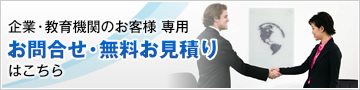 企業・教育機関のお客様 専用 お問合せ・無料お見積りはこちら